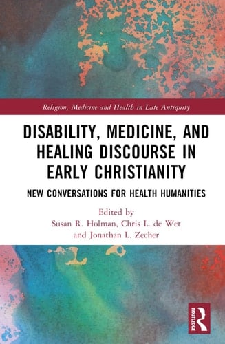 Disability, Medicine, and Healing Discourse in Early Christianity New Conversations for Health Humanities