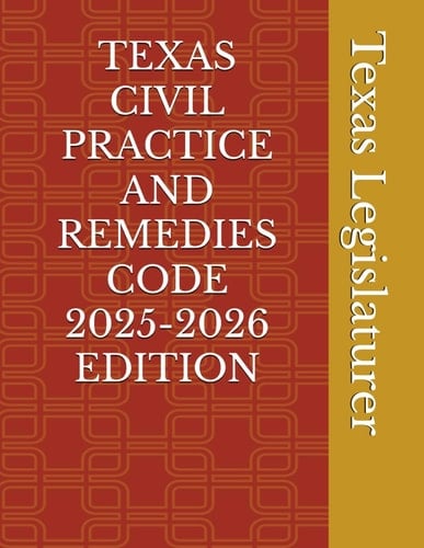TEXAS CIVIL PRACTICE AND REMEDIES CODE 2025-2026 EDITION