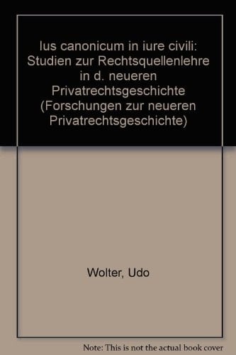 Ius Canonicum in Iure Civili: Studien Zur Rechtsquellenlehre in D. Neueren Privatrechtsgeschichte (Forschungen Zur Neueren Privatrechtsgeschichte) (German Edition)