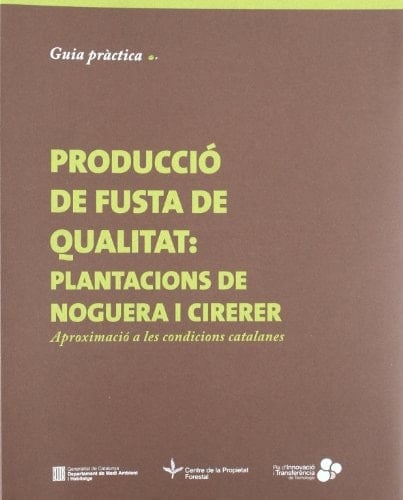Guia pràctica per a la producció de fusta de qualitat: plantacions de noguera i cirerer: aproximació a les condicions catalanes
