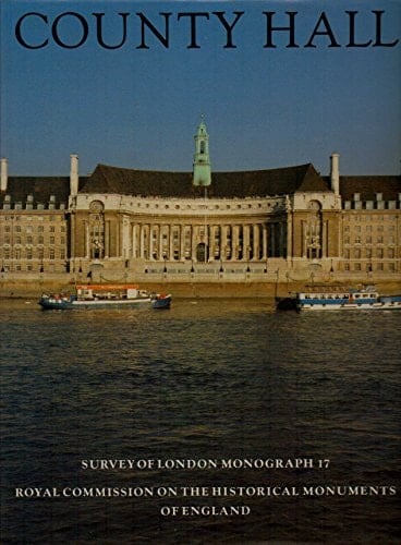 The County Hall (Survey of London, Monograph No 17)