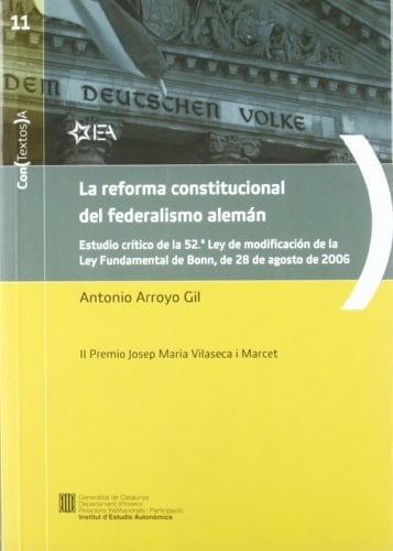 La reforma constitucional del federalismo alemán estudio crítico de la 52a ley de modificación de la ley fundamental de Bonn de 28 de Agosto de 2006