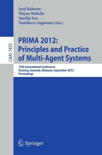 Principles and Practice of Multi-Agent Systems 15th International Conference, PRIMA 2012, Kuching, Sarawak, Malaysia, September 3-7, 2012, Proceedings