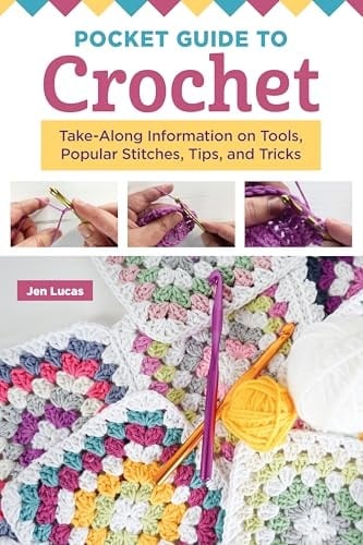 Pocket Guide to Crochet Take-Along Information on Tools, Popular Stitches, Tips, and Tricks