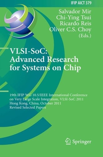 VLSI-SoC: The Advanced Research for Systems on Chip 19th IFIP WG 10.5/IEEE International Conference on Very Large Scale Integration, VLSI-SoC 2011, Hong Kong, China, October 3-5, 2011, Revised Selected Papers