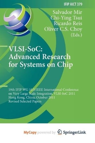 VLSI-SoC: The Advanced Research for Systems on Chip : 19th IFIP WG 10.5/IEEE International Conference on Very Large Scale Integration, VLSI-SoC 2011, ... October 3-5, 2011, Revised Selected Papers