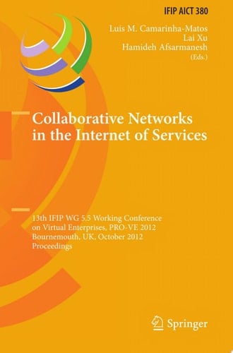 Collaborative Networks in the Internet of Services 13th IFIP WG 5.5 Working Conference on Virtual Enterprises, PRO-VE 2012, Bournemouth, UK, October 1-3, 2012, Proceedings