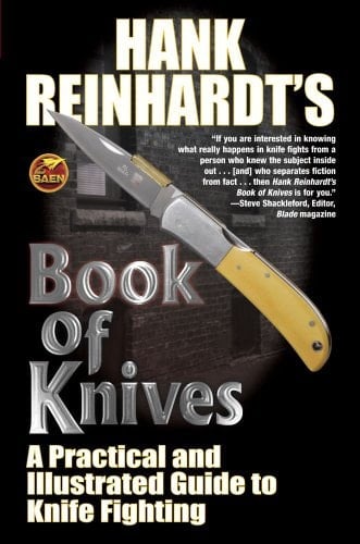 Hank Reinhardt's Book of Knives A Practical and Illustrated Guide to Knife Fighting
