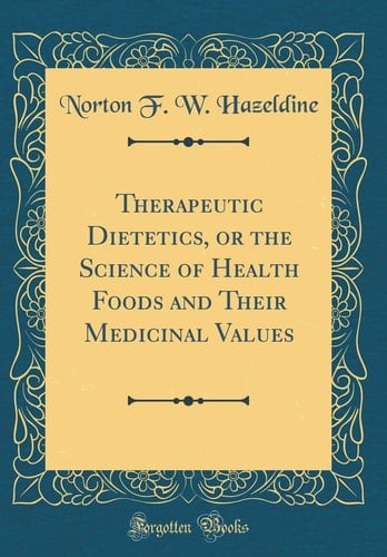 Therapeutic Dietetics, Or the Science of Health Foods and Their Medicinal Values (Classic Reprint)