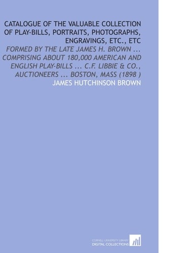 Catalogue of the Valuable Collection of Play-Bills, Portraits, Photographs, Engravings, Etc., Etc