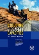 Building Biosafety Capacities FAO's Experience and Outlook : an Overview of the Experience Gained from FAO Capacity Building Projects in Agricultural Biotechnology and Biosafety