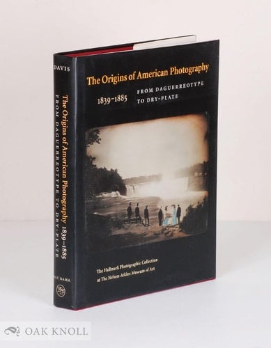 The Origins of American Photography 1839 - 1885 ; from Daguerreotype to Dry-plate ; the Hallmark Photographic Collection at The Nelson-Atkins Museum of Art