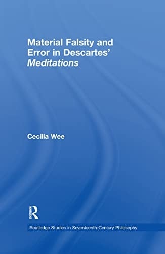 Material Falsity and Error in Descartes' Meditations (Routledge Studies in Seventeenth-Century Philosophy)