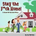 Stay the F*ck Home! A Covid-19 Survival Story