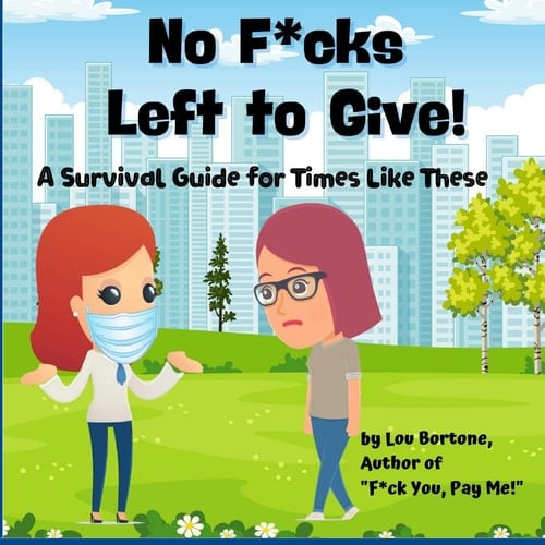 No F*cks Left to Give! A Survival Guide for Times Like These