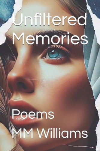 Unfiltered Memories Poems by MM Williams