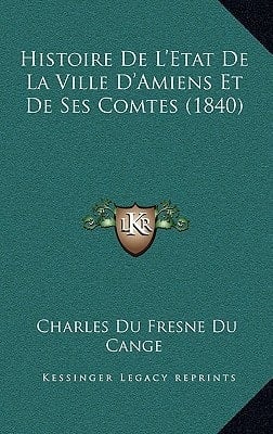 Histoire De L'Etat De La Ville D'Amiens Et De Ses Comtes (1840) (French Edition)