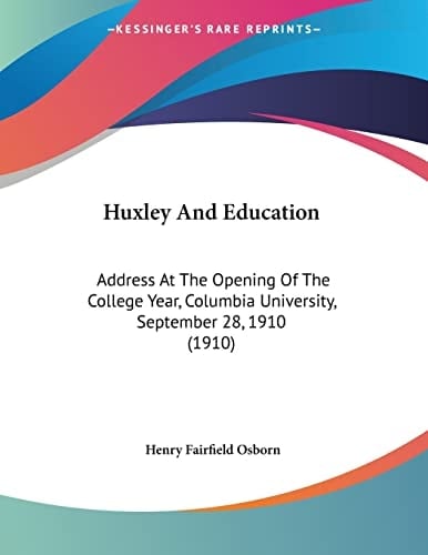 Huxley And Education Address At The Opening Of The College Year, Columbia University, September 28, 1910 (1910)