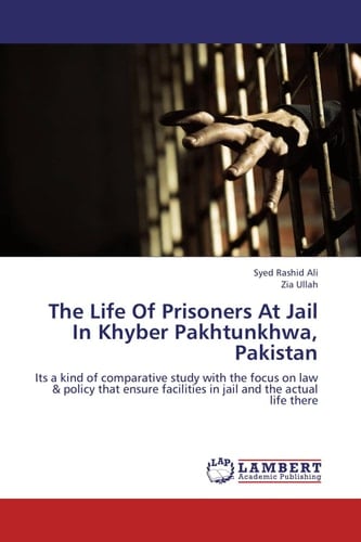 The Life Of Prisoners At Jail In Khyber Pakhtunkhwa, Pakistan Its a Kind of Comparative Study with the Focus on Law & Policy that Ensure Facilities in Jail and the Actual Life There