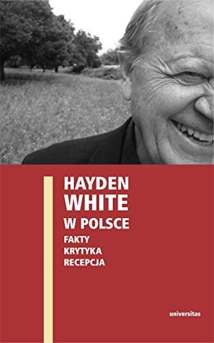 Hayden White w Polsce fakty, krytyka, recepcja