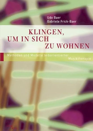 Klingen, um in sich zu wohnen Methoden und Modelle leiborientierter Musiktherapie. Von den Klängen der Stille bis zum musikalischen Dialog