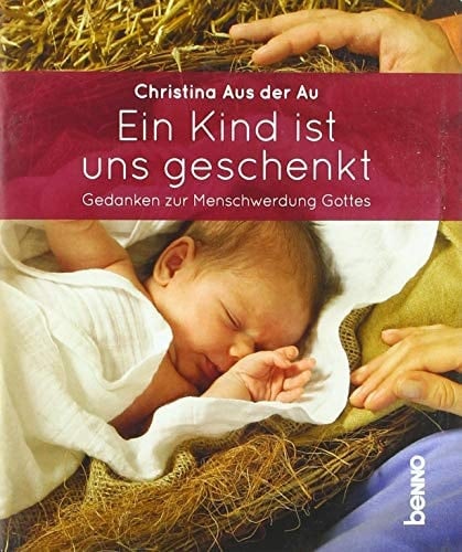 Ein Kind ist uns geschenkt Gedanken zur Menschwerdung Gottes