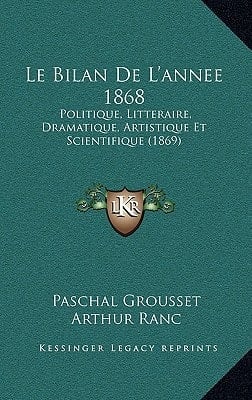 Le Bilan De L'annee 1868: Politique, Litteraire, Dramatique, Artistique Et Scientifique (1869) (French Edition)