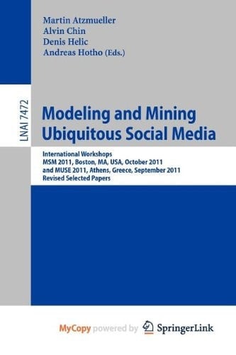Modeling and Mining Ubiquitous Social Media International Workshops MSM 2011, Boston, MA, USA, October 9, 2011, and MUSE 2011, Athens, Greece, September 5, 2011, Revised Selected Papers