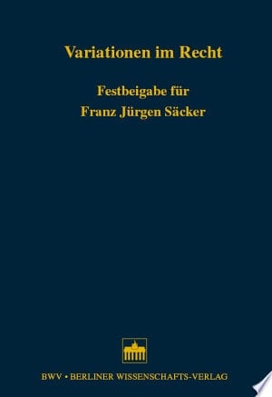 Variationen im Recht Beiträge zum Arbeits-, Immaterialgüter-, Infrastruktur-, Lauterkeits-, Unternehmens-, Wettbewerbs- und Zivilrecht : Festbeigabe für Franz Jürgen Säcker zum 65. Geburtstag
