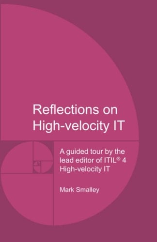 Reflections on High-Velocity IT A Guided Tour by the Lead Editor of ITIL® 4 High-Velocity IT