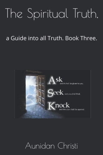 The Spiritual Truth, A Guide Into All Truth. Book Three.
