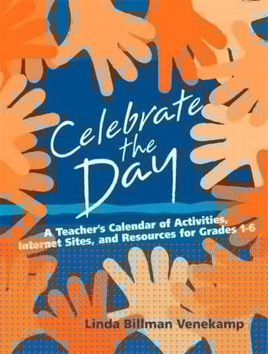 Celebrate the Day: A Teacher's Calendar of Activities, Internet Sites, and Resources for Grades 1-6