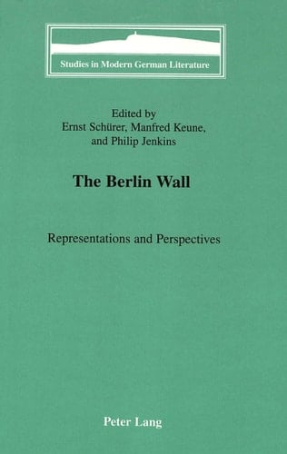 The Berlin Wall: Representations and Perspectives (Studies in Modern German Literature)