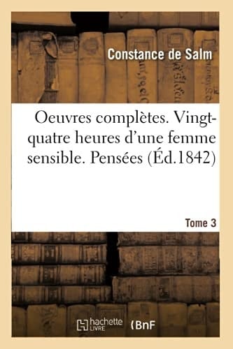 Oeuvres Complètes. Vingt-Quatre Heures d'Une Femme Sensible. Pensées