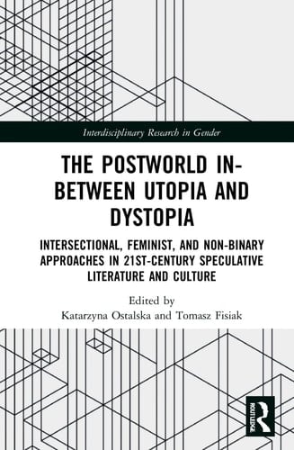 The Postworld In-between Utopia and Dystopia Intersectional, Feminist, and Non-binary Approaches in 21st-century Speculative Literature and Culture