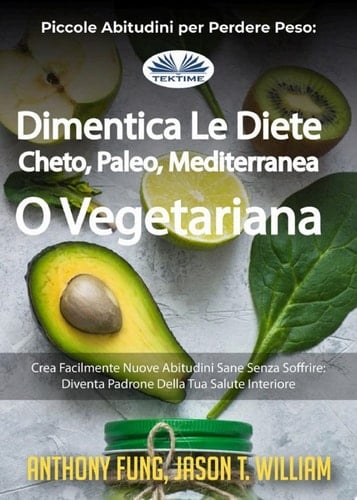 Piccole abitudini per perdere peso: dimentica le diete cheto, paleo, mediterranea o vegetariana Crea facilmente nuove abitudini sane senza soffrire: diventa padrone della tua salute interiore