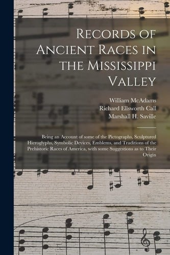 Records of Ancient Races in the Mississippi Valley Being an Account of Some of the Pictographs, Sculptured Hieroglyphs, Symbolic Devices, Emblems, and Traditions of the Prehistoric Races of America, With Some Suggestions as to Their Origin