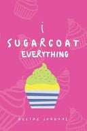 Recipe Journal - I Sugarcoat Everything
