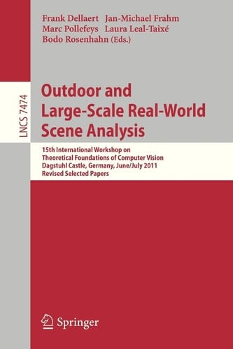Outdoor and Large-Scale Real-World Scene Analysis 15th International Workshop on Theoretical Foundations of Computer Vision, Dagstuhl Castle, Germany, June 26 - July 1, 2011. Revised Selected Papers