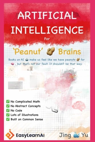 Artificial Intelligence for Peanut Brains: Illustrated. An AI book that doesn't make you feel peanut-brained.