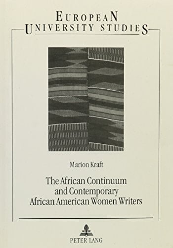 The African Continuum and Contemporary African American Women Writers Their Literary Presence and Ancestral Past