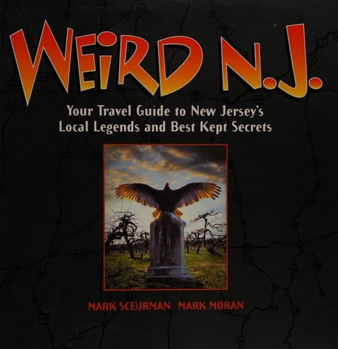 Weird N.J. Your Travel Guide to New Jersey's Local Legends and Best Kept Secrets