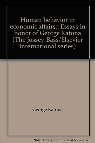 Human behavior in economic affairs;: Essays in honor of George Katona (The Jossey-Bass/Elsevier international series)