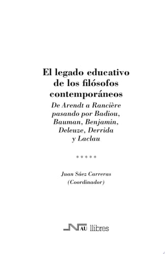 El legado educativo de los filósofos contemporáneos De Arendt a Rancière pasando por Badiou, Bauman, Benjamin, Deleuze, Derrida y Laclau