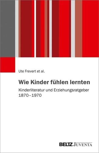 Wie Kinder fühlen lernten Kinderliteratur und Erziehungsratgeber 1870 - 1970