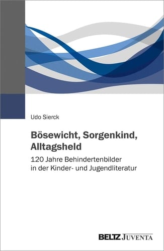 Bösewicht, Sorgenkind, Alltagsheld 120 Jahre Behindertenbilder in der Kinder- und Jugendliteratur