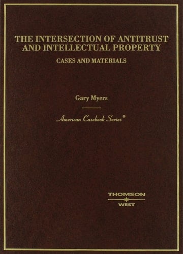 The Intersection of Antitrust and Intellectual Property: Cases and Materials (American Casebook Series)