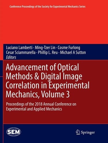 Advancement of Optical Methods & Digital Image Correlation in Experimental Mechanics, Volume 3 Proceedings of the 2018 Annual Conference on Experimental and Applied Mechanics