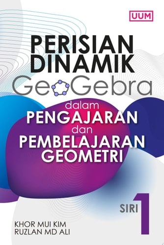 Perisian Dinamik Geogebra dalam Pengajaran dan Pembelajaran Geometri. Siri 1 (UUM Press)