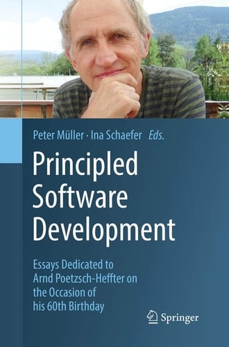 Principled Software Development Essays Dedicated to Arnd Poetzsch-Heffter on the Occasion of his 60th Birthday